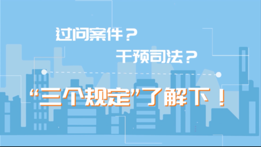 三个规定丨过问案件？干预司法？“三个规定”了解下！