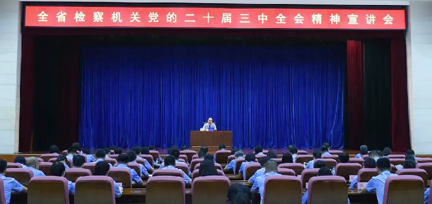 全省检察机关学习贯彻党的二十届三中全会精神宣讲会召开